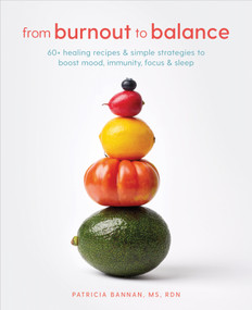 From Burnout to Balance (60+ Healing Recipes and Simple Strategies to Boost Mood, Immunity, Focus, and Sleep) by Patricia Bannan, 9780593232422