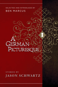 A German Picturesque (Selected and Introduced by Ben Marcus) by Jason Schwartz, Ben Marcus, 9781940436173