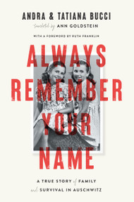 Always Remember Your Name (A True Story of Family and Survival in Auschwitz) by Andra Bucci, Tatiana Bucci, Ann Goldstein, 9781662600715