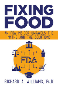 Fixing Food (An FDA Insider Unravels the Myths and the Solutions) by Richard  A. Williams, 9781637580127