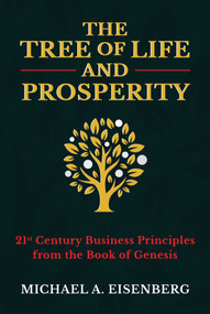 The Tree of Life and Prosperity (21st Century Business Principles from the Book of Genesis) by Michael A. Eisenberg, 9781637580707