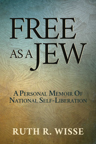 Free as a Jew (A Personal Memoir of National Self-Liberation) by Ruth R. Wisse, 9781642939705