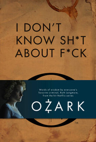 I Don't Know Sh*t About F*ck (The Official Ozark Guide to Life by Ruth Langmore (TV Gifts)) by Insight Editions, Ruth Langmore, 9781647224738