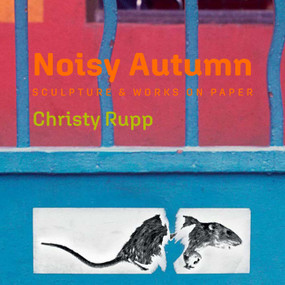 Noisy Autumn (Sculpture and Works on Paper by Christy Rupp) by Christy Rupp, 9781647224844