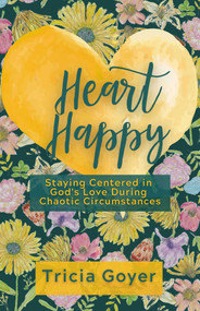 Heart Happy (Staying Centered in God's Love Through Chaotic Circumstances) by Tricia Goyer, 9781684511631