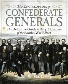 The Encyclopedia of Confederate Generals (The Definitive Guide to the 426 Leaders of the South's War Effort) by Samuel  W. Mitcham, 9781684512447
