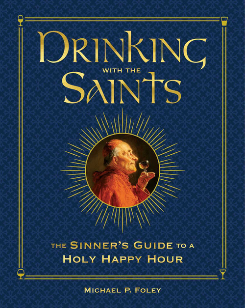 Drinking with the Saints (Deluxe) (The Sinner's Guide to a Holy Happy Hour) by Michael P. Foley, 9781684512553
