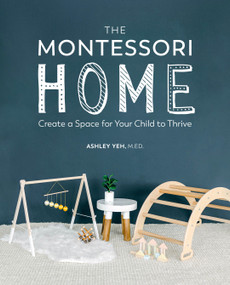 The Montessori Home (Create a Space for Your Child to Thrive) by Ashley Yeh, 9780744045697