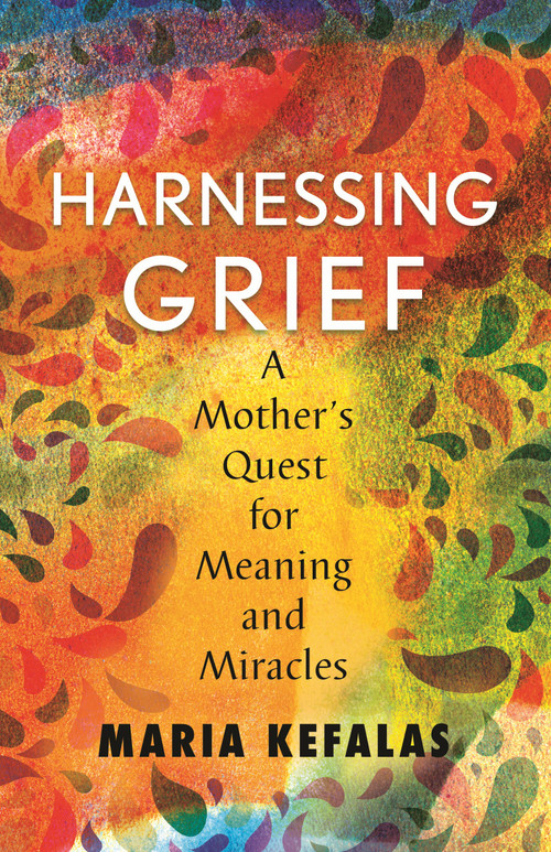 Harnessing Grief (A Mother's Quest for Meaning and Miracles) by Maria J. Kefalas, 9780807055472