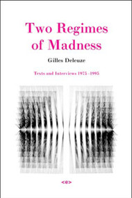 Two Regimes of Madness, revised edition (Texts and Interviews 1975-1995) by Gilles Deleuze, David Lapoujade, 9781584350620