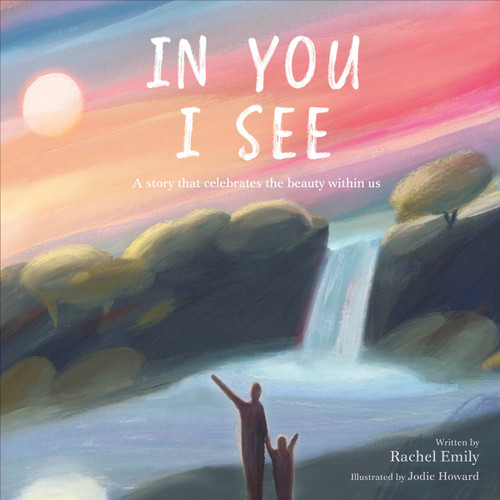 In You I See (A Story that Celebrates the Beauty Within) by Rachel Emily, Jodie Howard, 9780744049886