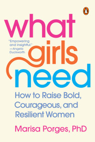 What Girls Need (How to Raise Bold, Courageous, and Resilient Women) - 9781984879165 by Marisa Porges, PhD, 9781984879165