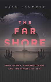 The Far Shore (Indie Games, Superbrothers, and the Making of JETT) by Adam Hammond, Adam Hammond, 9781552454206
