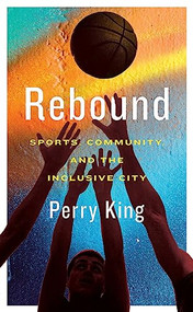 Rebound (Sports, Community, and the Inclusive City) by Perry King, 9781552454251