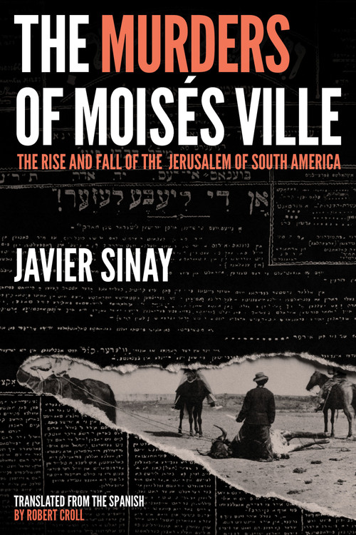 The Murders of Moisés Ville (The Rise and Fall of the Jerusalem of South America) by Javier Sinay, Robert Croll, 9781632062987