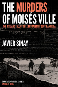 The Murders of Moisés Ville (The Rise and Fall of the Jerusalem of South America) by Javier Sinay, Robert Croll, 9781632062987
