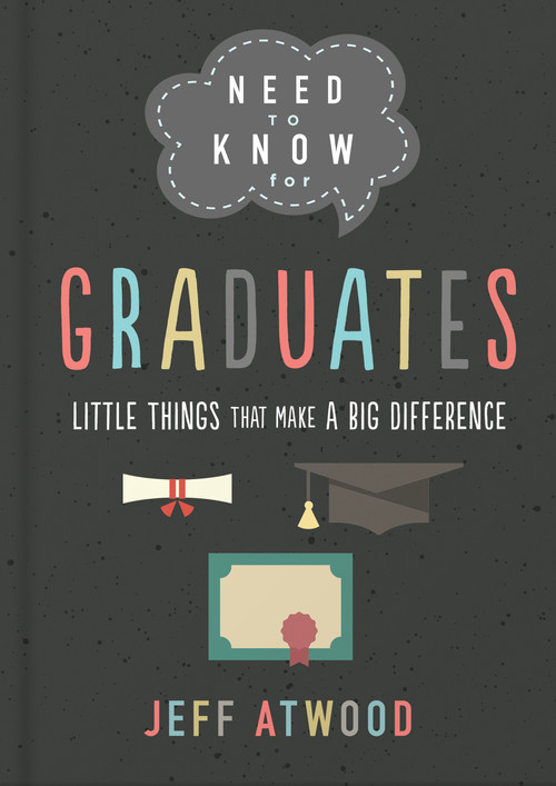Need to Know for Graduates (Little Things That Make a Big Difference) by Jeff Atwood, 9780736981316