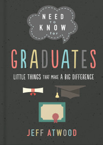 Need to Know for Graduates (Little Things That Make a Big Difference) by Jeff Atwood, 9780736981316
