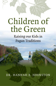 Children of the Green (Raising our Kids in Pagan Traditions) by Hannah E. Johnston, 9781782793748