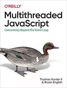 Multithreaded Javascript (Concurrency Beyond the Event Loop) by Thomas Hunter, Bryan English, 9781098104436
