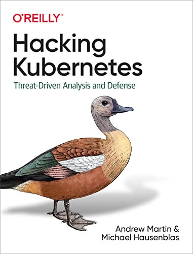 Hacking Kubernetes (Threat-Driven Analysis and Defense) by Andrew Martin, Michael Hausenblas, 9781492081739