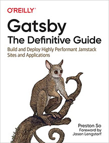 Gatsby: The Definitive Guide (Build and Deploy Highly Performant Jamstack Sites and Applications) by Preston So, 9781492087519