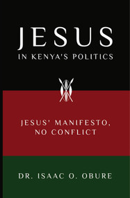 Jesus in Kenya's Politics (Jesus' Manifesto, No Conflict) by Isaac Obure, 9781949297232