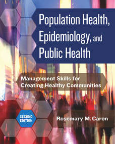 Population Health, Epidemiology, and Public Health: Management Skills for Creating Healthy Communities, Second Edition by Rosemary M. Caron, 9781640552920