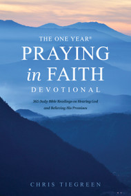 The One Year Praying in Faith Devotional (365 Daily Bible Readings on Hearing God and Believing His Promises) by Chris Tiegreen, 9781496446114
