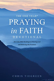 The One Year Praying in Faith Devotional (365 Daily Bible Readings on Hearing God and Believing His Promises) by Chris Tiegreen, 9781496446114