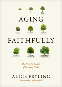 Aging Faithfully (The Holy Invitation of Growing Older) by Alice Fryling, Leighton Ford, 9781641583596