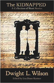 The Kidnapped (Collection of Stories) by Dwight L. Wilson, Dwight L Wilson, Lisa D. Kastner, Lisa D. Kastner, 9781947041073