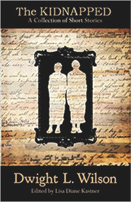 The Kidnapped (Collection of Stories) by Dwight L. Wilson, Dwight L Wilson, Lisa D. Kastner, Lisa D. Kastner, 9781947041073