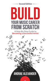 Build Your Music Career From Scratch by Andrae Alexander, Andrae Alexander, Lisa D. Kastner, Lisa D. Kastner, 9781947041196