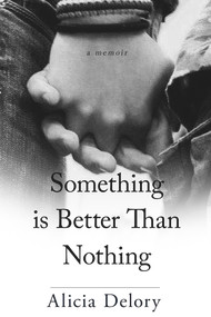 Something is Better Than Nothing by Alicia Delory, Alicia Delory, Benjamin B. White, Benjamin B. White, 9781947041769