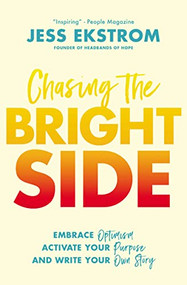Chasing the Bright Side (Embrace Optimism, Activate Your Purpose, and Write Your Own Story) - 9780785229285 by Jess Ekstrom, 9780785229285