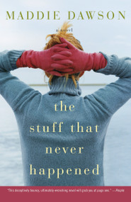 The Stuff That Never Happened (A Novel) by Maddie Dawson, 9780307393685