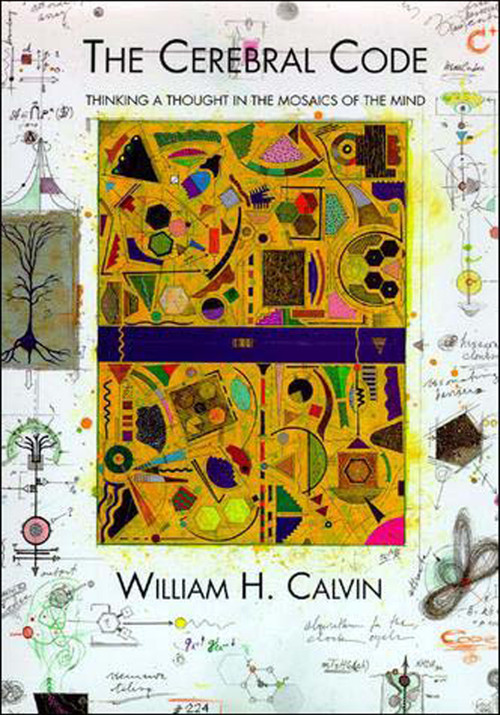 The Cerebral Code (Thinking a Thought in the Mosaics of the Mind) by William H. Calvin, 9780262531542