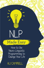 NLP Made Easy (How to Use Neuro-Linguistic Programming to Change Your Life) by Ali Campbell, 9781401966638