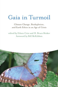 Gaia in Turmoil (Climate Change, Biodepletion, and Earth Ethics in an Age of Crisis) by Eileen Crist, H. Bruce Rinker, Bill McKibben, 9780262513524