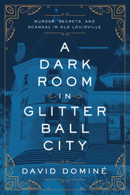 A Dark Room in Glitter Ball City (Murder, Secrets, and Scandal in Old Louisville) by David Dominé, 9781643138633