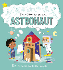 I'm Going to be a . . . Astronaut: Big Dreams for Little People (A Career Book for Kids) by IglooBooks, Junissa Bianda, 9781800228610