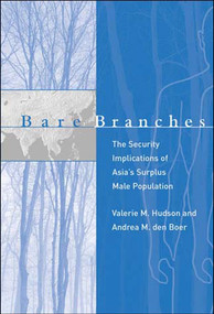 Bare Branches (The Security Implications of Asia's Surplus Male Population) by Valerie M. Hudson, Andrea M. Den Boer, 9780262582643