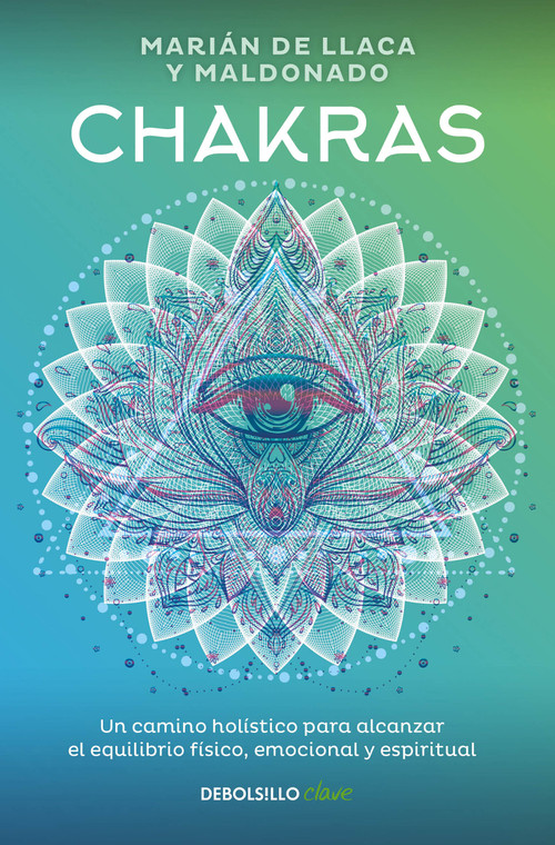 Chakras. Una guía holística para el bienestar físico, emocional y espiritual / Chakras, A Holistic Guide to Physical, Emotional, an.. (Spanish Edition) by Marian De Llacas, 9786073199858