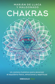 Chakras. Una guía holística para el bienestar físico, emocional y espiritual / Chakras, A Holistic Guide to Physical, Emotional, an.. (Spanish Edition) by Marian De Llacas, 9786073199858
