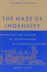 The Maze of Ingenuity, second edition (Ideas and Idealism in the Development of Technology) by Arnold Pacey, 9780262660754
