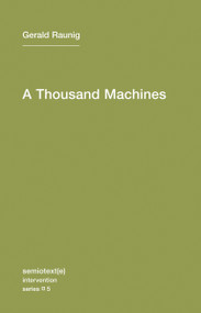 A Thousand Machines (A Concise Philosophy of the Machine as Social Movement) by Gerald Raunig, Aileen Derieg, 9781584350859