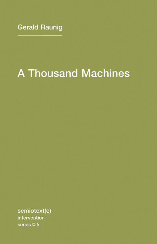 A Thousand Machines (A Concise Philosophy of the Machine as Social Movement) by Gerald Raunig, Aileen Derieg, 9781584350859