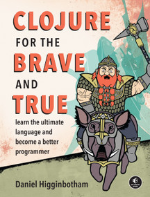 Clojure for the Brave and True (Learn the Ultimate Language and Become a Better Programmer) by Daniel Higginbotham, 9781593275914