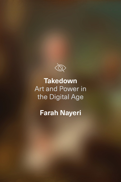 Takedown (Art and Power in the Digital Age) by Farah Nayeri, 9781662600555